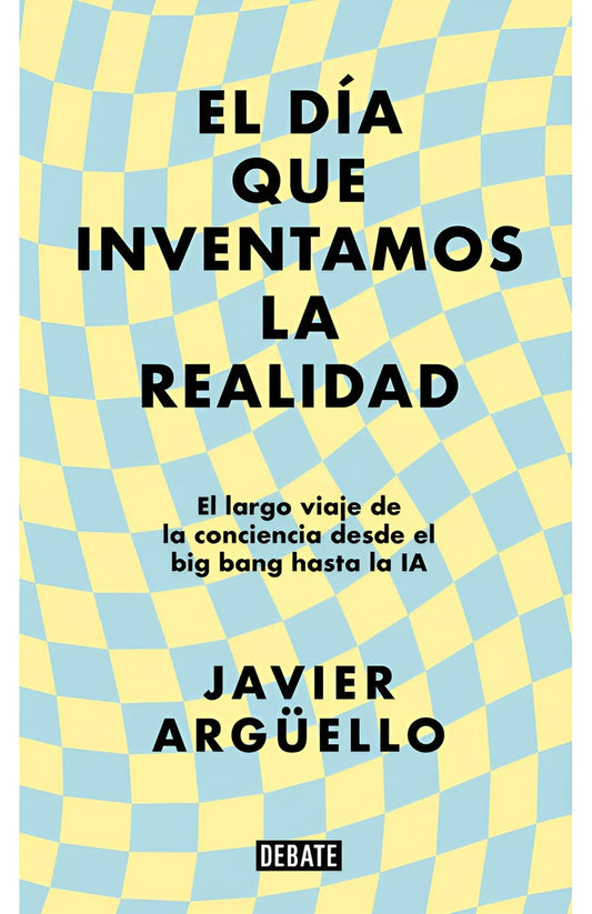 EL DIA QUE INVENTAMOS LA REALIDAD | Javier Arguello