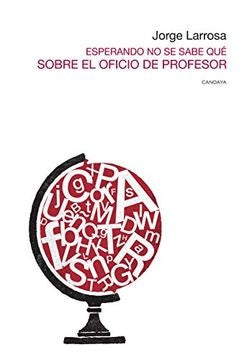 ESPERANDO NO SE SABE QUÉ SOBRE EL OFICIO DE PROFESOR | JORGE LARROSA