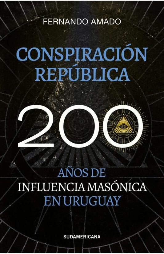 CONSPIRACION REPUBLICA. 200 AÑOS DE INFLUENCIA MASONICA EN URUGUAY | AMADO FERNANDO