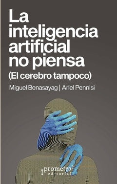 LA INTELIGENCIA ARTIFICIAL NO PIENSA . (EL CEREBRO TAMPOCO) | MIGUEK BENASAYAG
