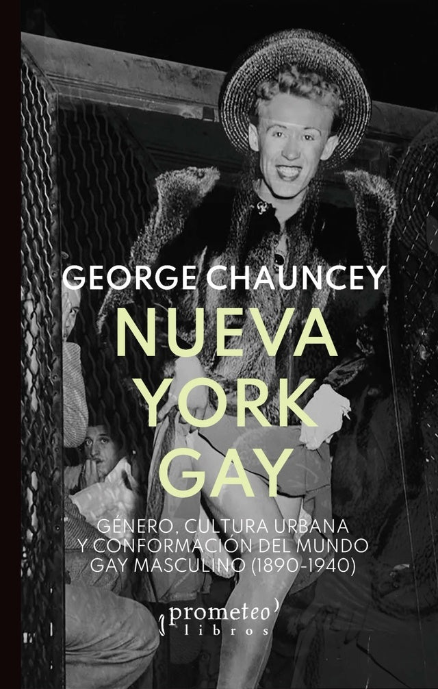 NUEVA YORK GAY. GENERO, CULTURA URBANA Y CONFORMACION DEL MUNDO GAY MASCULINO 1890-1940 | GEORGE CHAUNCEY