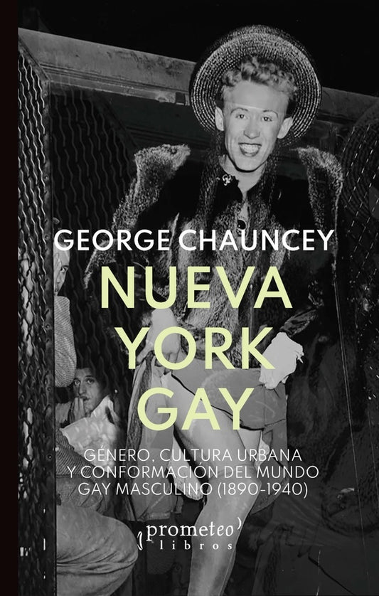 NUEVA YORK GAY. GENERO, CULTURA URBANA Y CONFORMACION DEL MUNDO GAY MASCULINO 1890-1940 | GEORGE CHAUNCEY