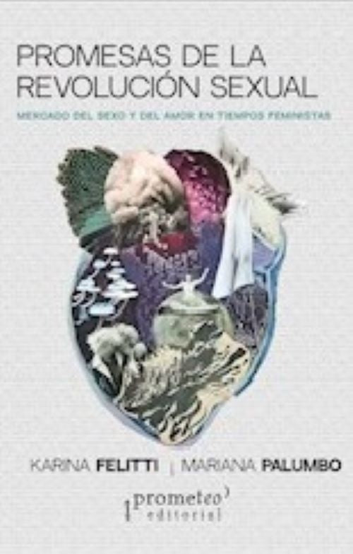PROMESAS DE LA REVOLUCION SEXUAL. MERCADO DEL SEXO Y DEL AMOR EN TIEMPOS FEMINISTAS | KARINA FELITTI - MARINA PALUMBO