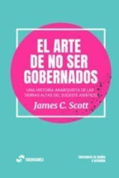 ARTE DE NO SER GOBERNADOS, EL (Nuevo) | James C. Scott