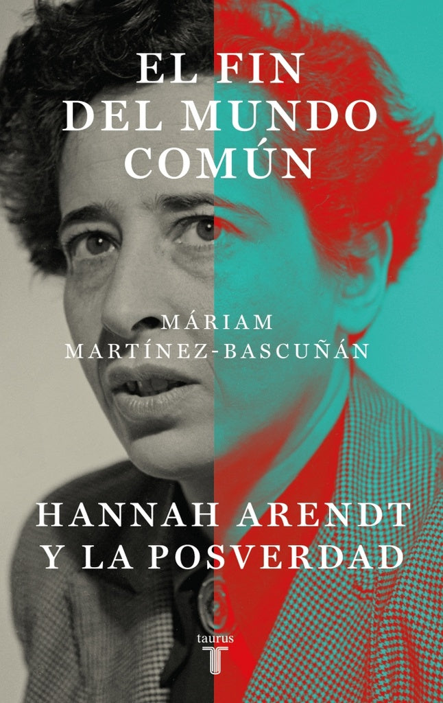 EL FIN DEL MUNDO COMUN - HANNAH ARENDT Y LA POSVERDAD | MARIAM MARTINEZ-BASCUÑAN