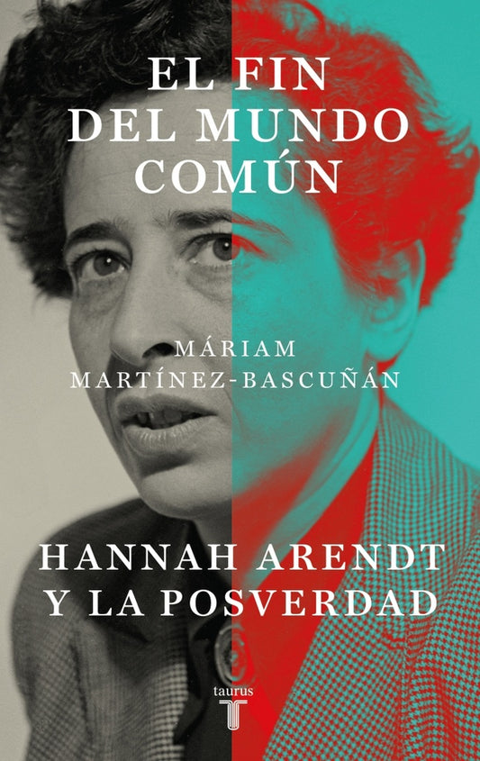 EL FIN DEL MUNDO COMUN - HANNAH ARENDT Y LA POSVERDAD | MARIAM MARTINEZ-BASCUÑAN