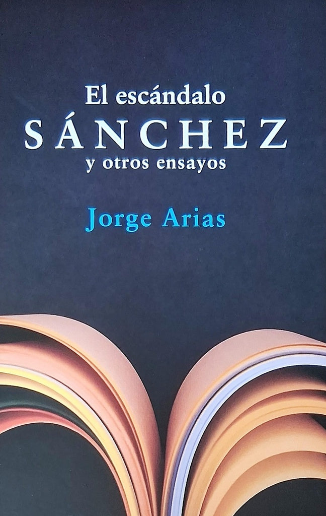 EL ESCANDALO SANCHEZ Y OTROS ENSAYOS | JORGE ARIAS