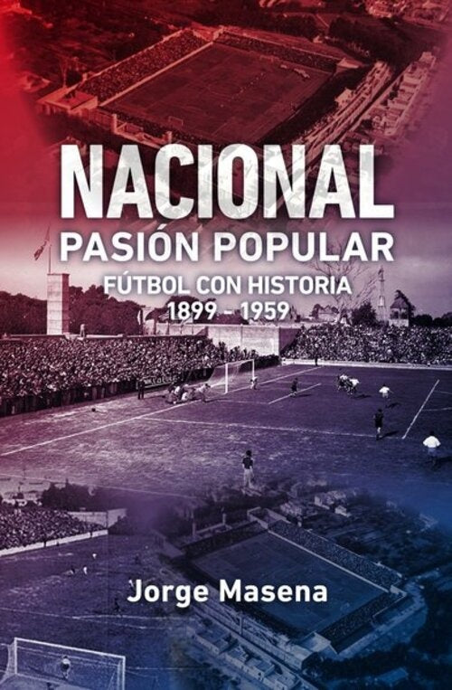 NACIONAL PASION POPULAR FUTBOL CON HISTORIA 1899-1959 | JORGE  MASENA