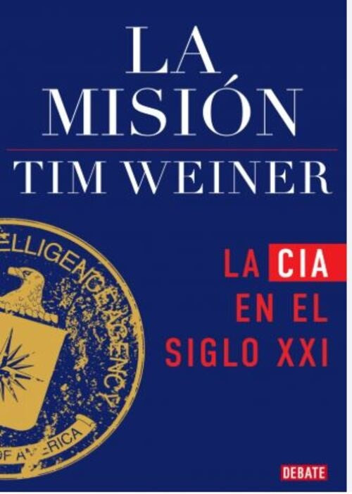 LA MISION - LA CIA EN EL S XXI | TIM WEINER