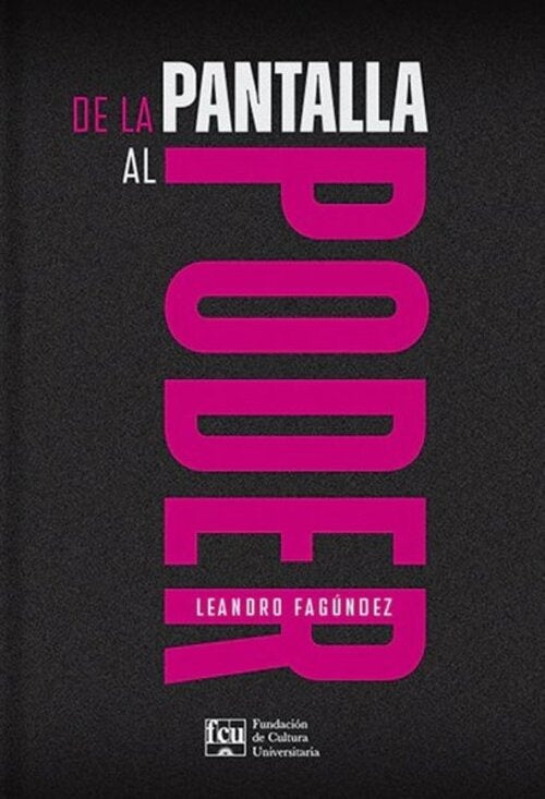 DE LA PANTALLA AL PODER | LEANDRO  FAGUNDEZ