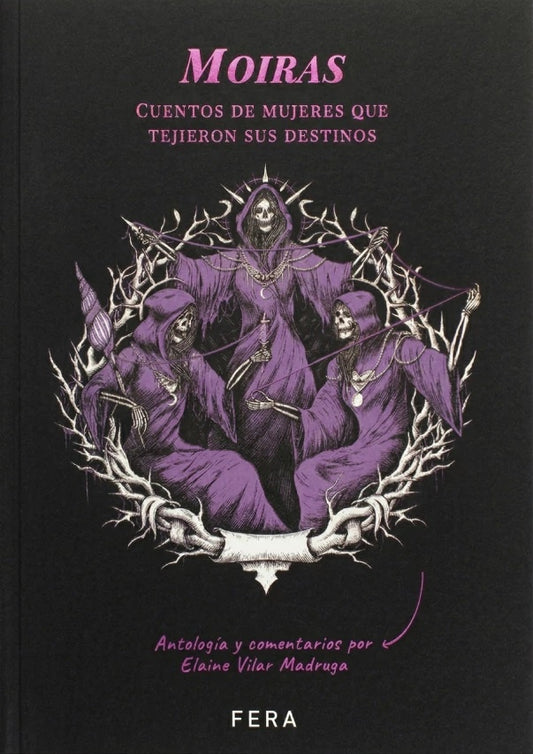 MOIRAS CUENTOS DE MUJERES QUE TEJIERON SUS DESTINOS | ELAINE VILAR MADRUGA (ANTOLOGIA Y COMENTARIOS)