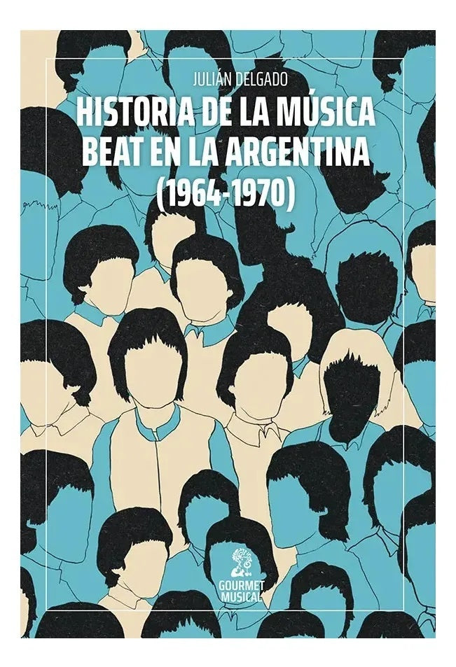 HISTORIA DE LA MÚSICA BEAT EN ARGENTINA (1964-1970) (Nuevo) | JULIAN DELGADO