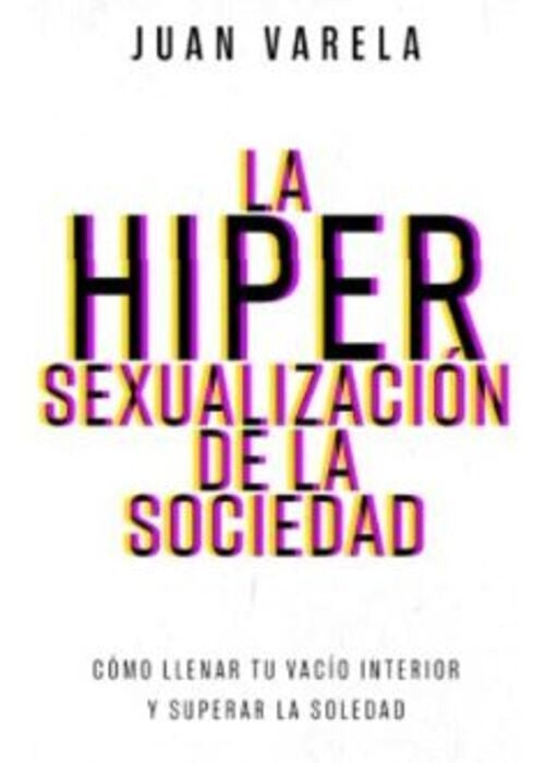 LA HIPERSEXUALIZACIÓN DE LA SOCIEDAD | JUAN VARELA