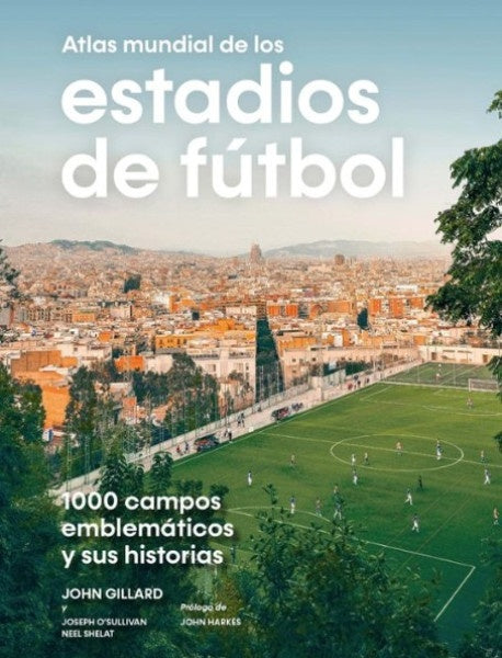 ATLAS MUNDIAL DE LOS ESTADIOS DE FUTBOL | GILLARD - OSHULLIVAN - SHELAT